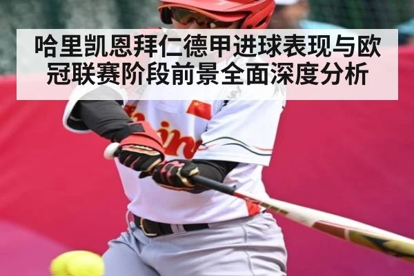哈里凯恩拜仁德甲进球表现与欧冠联赛阶段前景全面深度分析